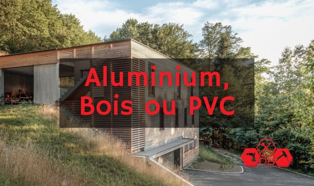 Aluminium, Bois ou PVC
